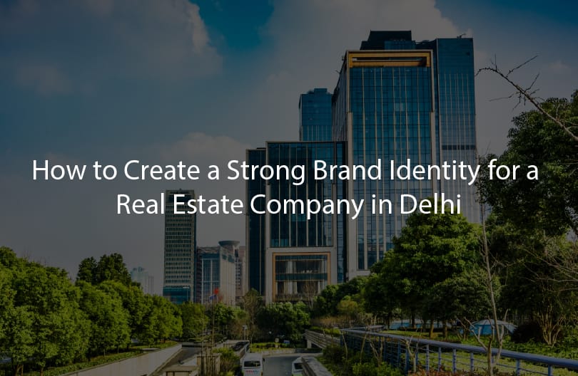 How a Branding Agency in Delhi Builds Real Estate Businesses