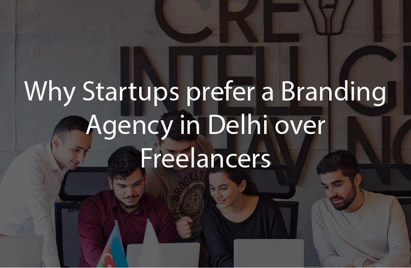 Why startups prefer a Branding agency in Delhi over Freelancers