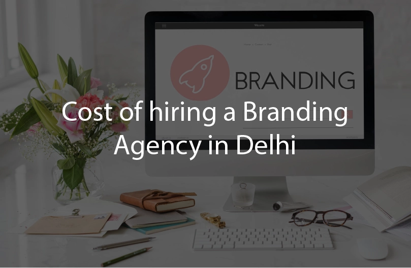 Cost of hiring a Branding Agency in Delhi