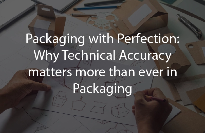 Packaging with Perfection: Why Technical Accuracy maters more than ever in Packaing