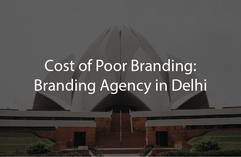 Cost of Poor Branding: Branding Agency in Delhi