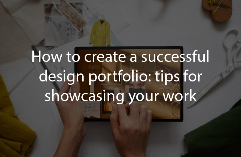 How to create a successful design portfolio: tips for showcasing your work