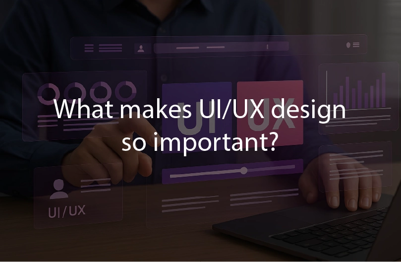 What makes UI/UX design so important?