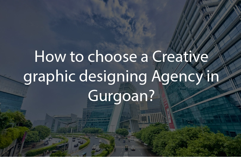 How to choose a Creative Graphic Designing agency in Gurgaon?