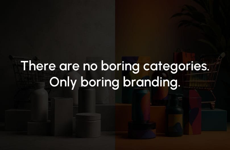 There Are No Boring Categories. Only Boring Branding..jpg